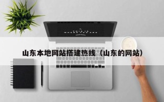 呼和浩特山东本地网站搭建热线（山东的网站）