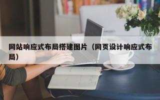 呼和浩特网站响应式布局搭建图片（网页设计响应式布局）