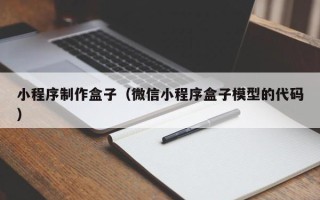 呼和浩特小程序制作盒子（微信小程序盒子模型的代码）