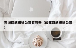 呼和浩特东城网站搭建公司有哪些（成都网站搭建公司）